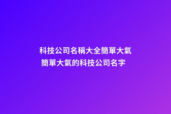 科技公司名稱大全簡單大氣 簡單大氣的科技公司名字